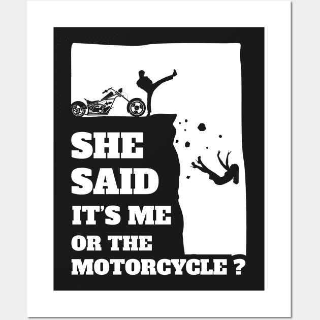 She Said Its Me Or The Motorcycle ? Funny gift print! Wall Art by theodoros20